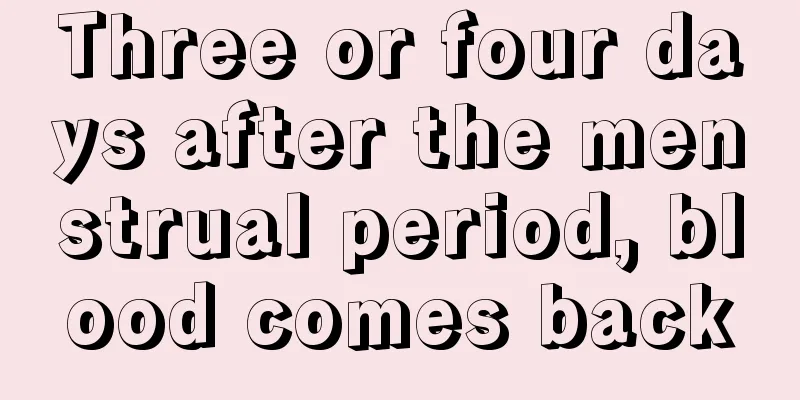 Three or four days after the menstrual period, blood comes back