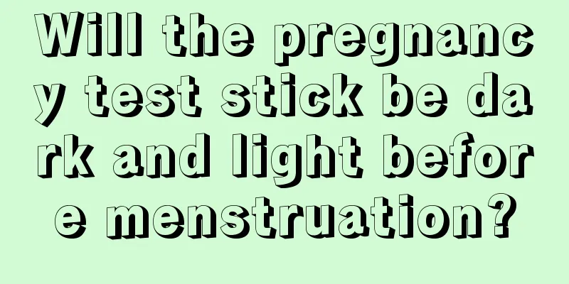 Will the pregnancy test stick be dark and light before menstruation?