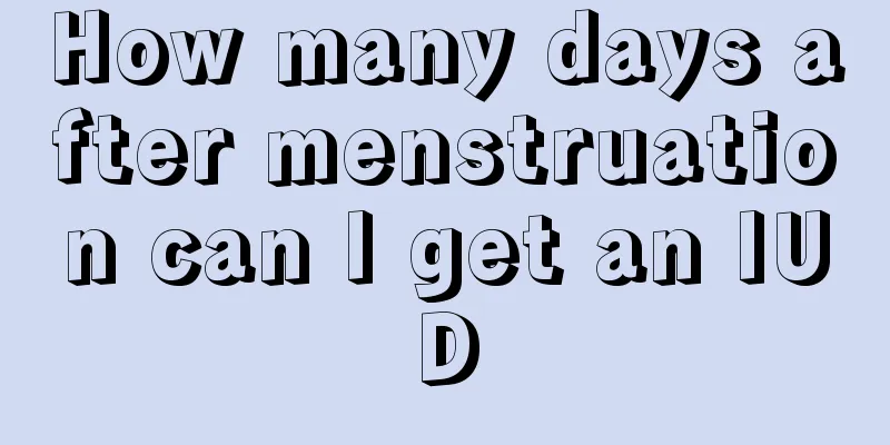 How many days after menstruation can I get an IUD