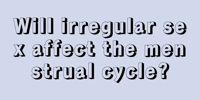 Will irregular sex affect the menstrual cycle?