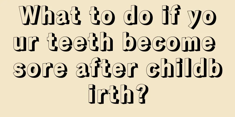 What to do if your teeth become sore after childbirth?