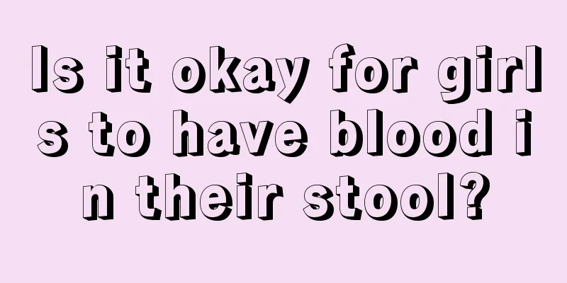 Is it okay for girls to have blood in their stool?