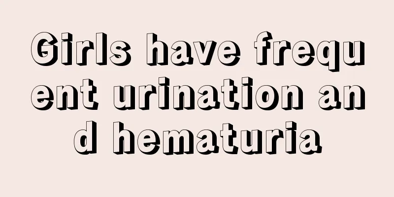 Girls have frequent urination and hematuria