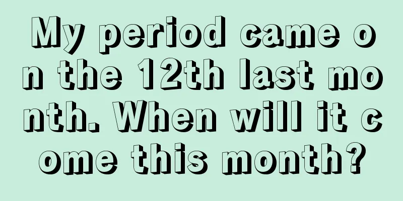 My period came on the 12th last month. When will it come this month?