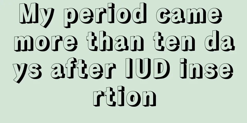 My period came more than ten days after IUD insertion