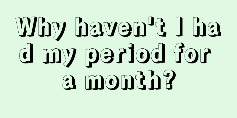 Why haven't I had my period for a month?