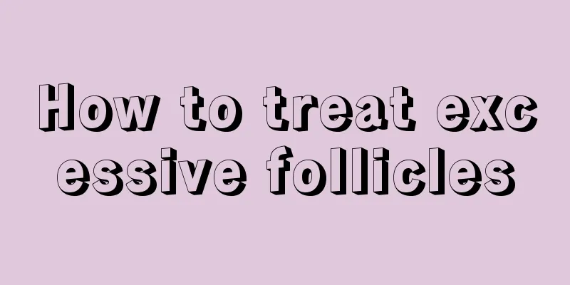 How to treat excessive follicles