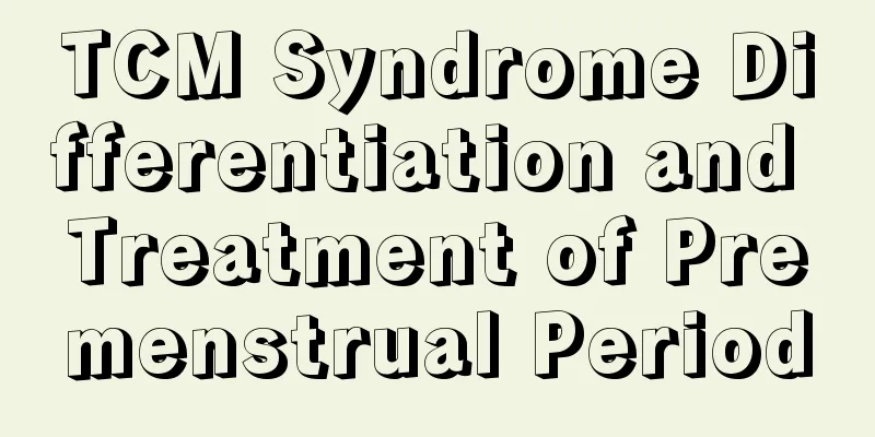 TCM Syndrome Differentiation and Treatment of Premenstrual Period