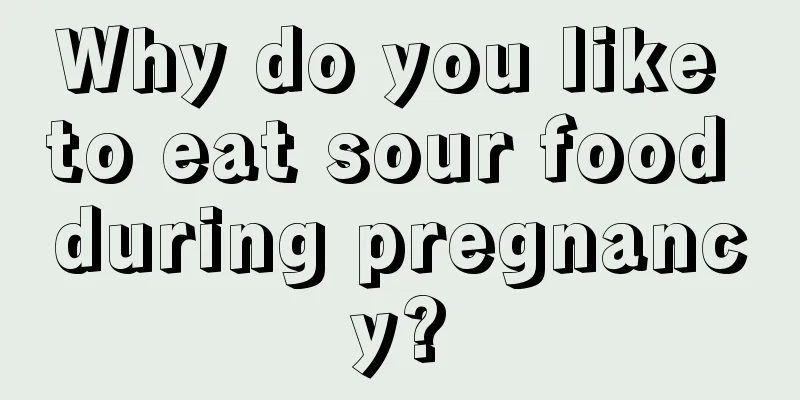 Why do you like to eat sour food during pregnancy?