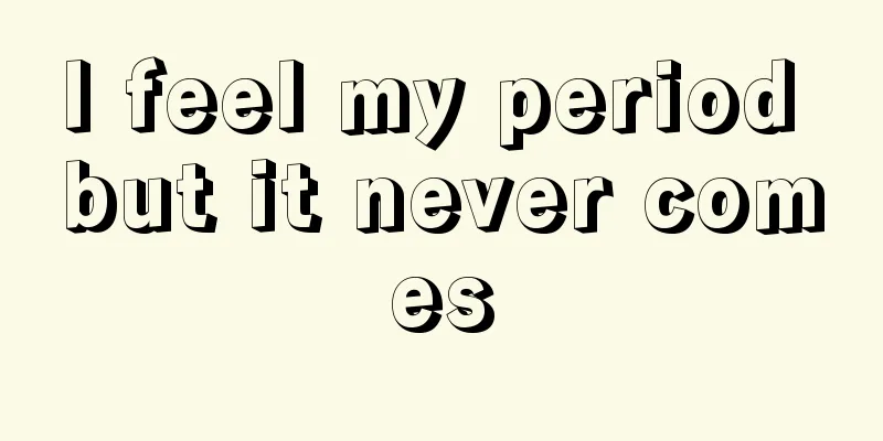 I feel my period but it never comes