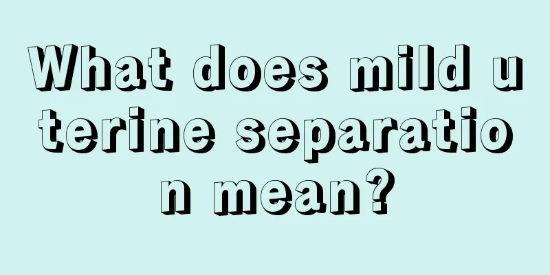 What does mild uterine separation mean?