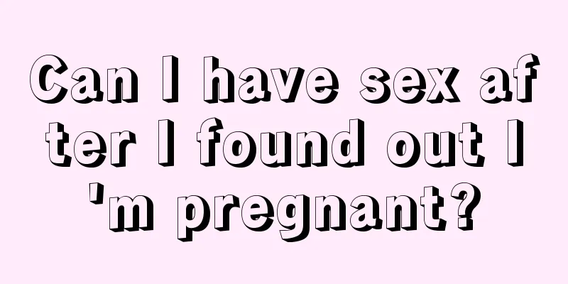 Can I have sex after I found out I'm pregnant?