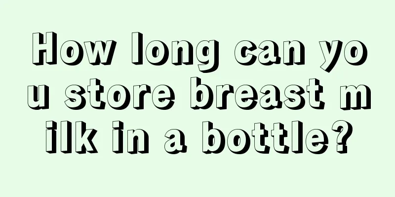 How long can you store breast milk in a bottle?