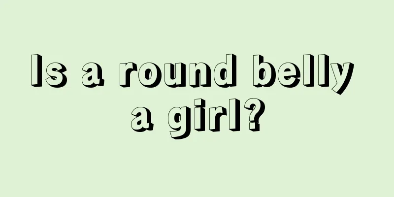 Is a round belly a girl?