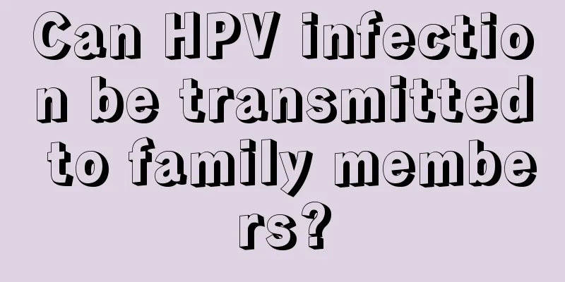 Can HPV infection be transmitted to family members?