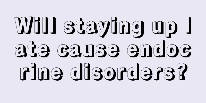 Will staying up late cause endocrine disorders?