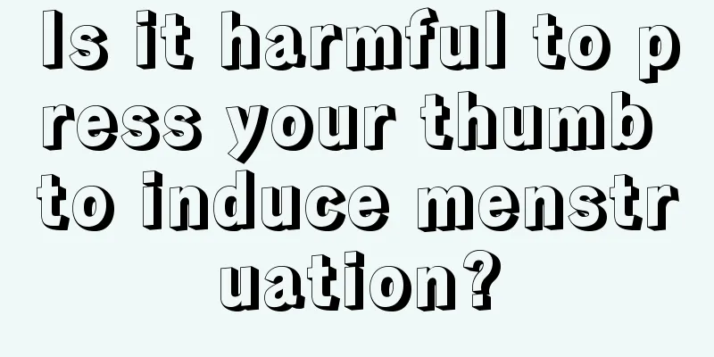 Is it harmful to press your thumb to induce menstruation?