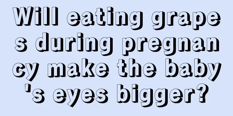 Will eating grapes during pregnancy make the baby's eyes bigger?