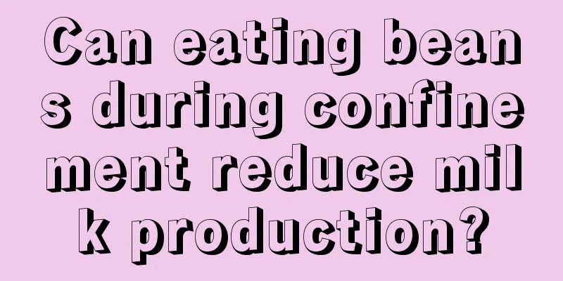 Can eating beans during confinement reduce milk production?