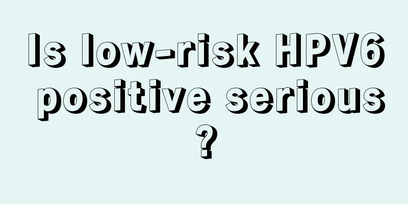 Is low-risk HPV6 positive serious?