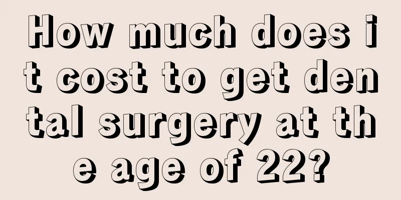 How much does it cost to get dental surgery at the age of 22?