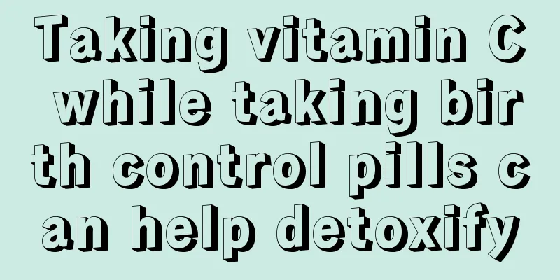 Taking vitamin C while taking birth control pills can help detoxify