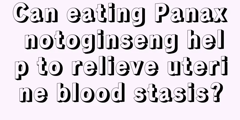 Can eating Panax notoginseng help to relieve uterine blood stasis?