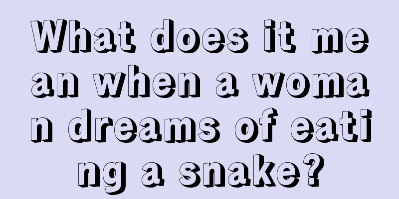 What does it mean when a woman dreams of eating a snake?