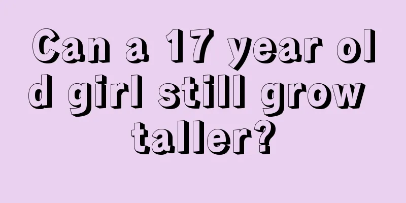 Can a 17 year old girl still grow taller?