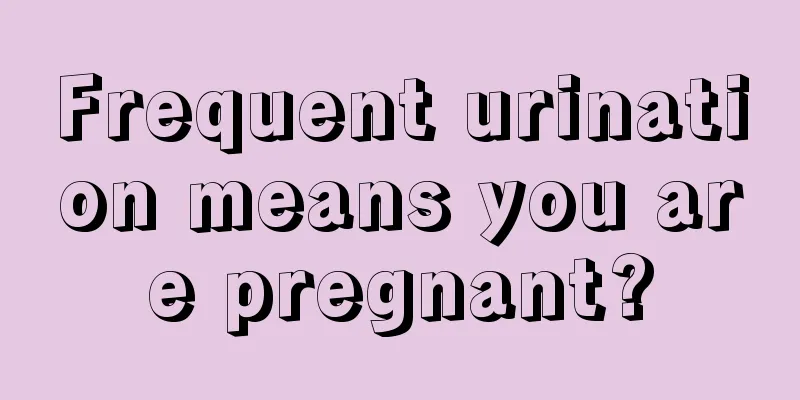 Frequent urination means you are pregnant?