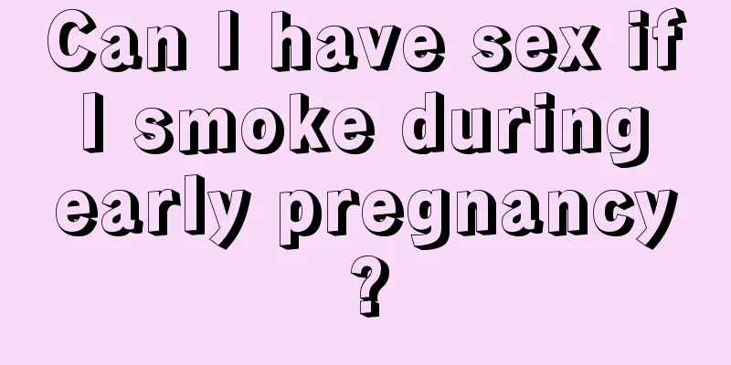 Can I have sex if I smoke during early pregnancy?