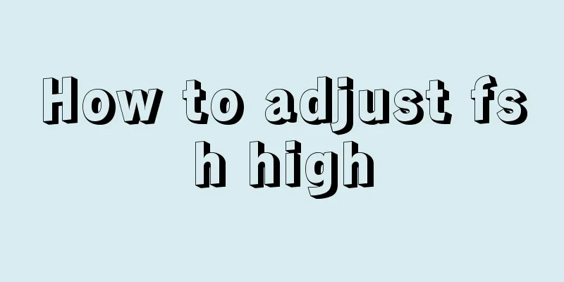 How to adjust fsh high