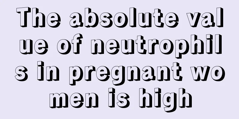 The absolute value of neutrophils in pregnant women is high