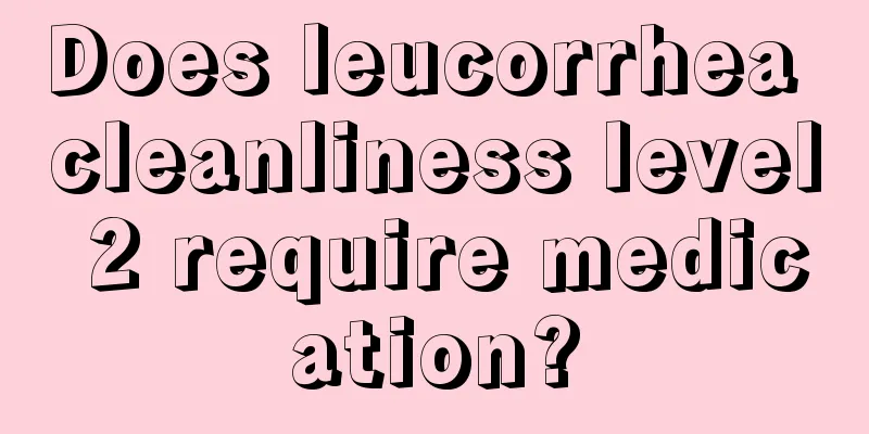 Does leucorrhea cleanliness level 2 require medication?