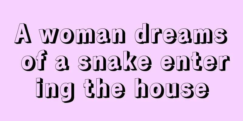 A woman dreams of a snake entering the house