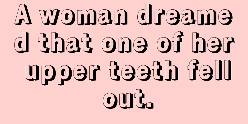 A woman dreamed that one of her upper teeth fell out.