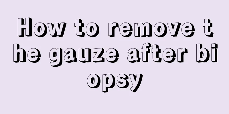 How to remove the gauze after biopsy