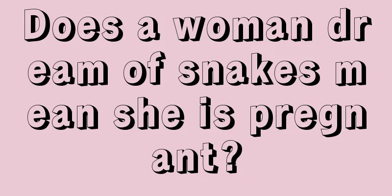 Does a woman dream of snakes mean she is pregnant?