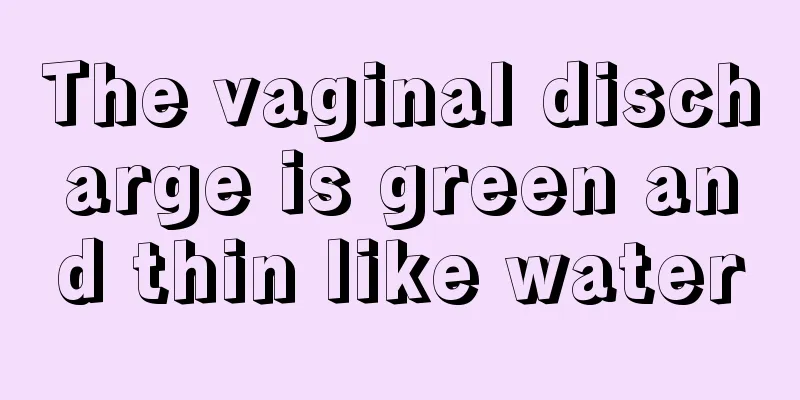 The vaginal discharge is green and thin like water