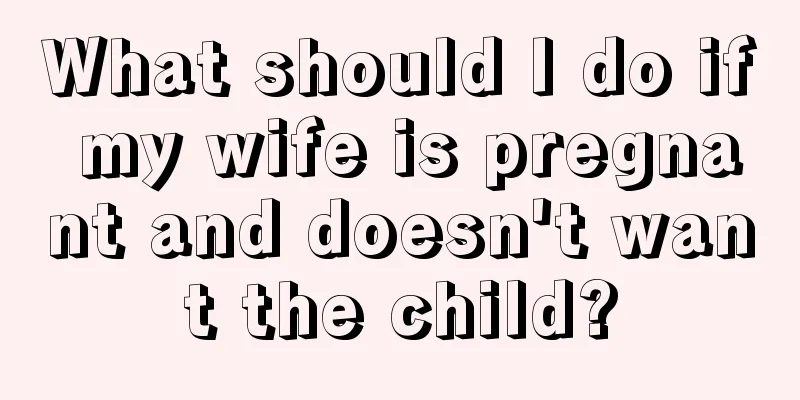 What should I do if my wife is pregnant and doesn't want the child?