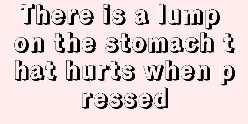 There is a lump on the stomach that hurts when pressed