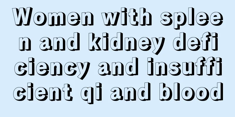 Women with spleen and kidney deficiency and insufficient qi and blood