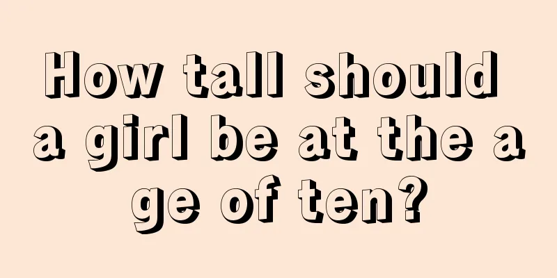 How tall should a girl be at the age of ten?