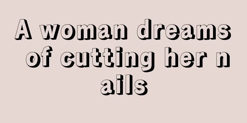 A woman dreams of cutting her nails