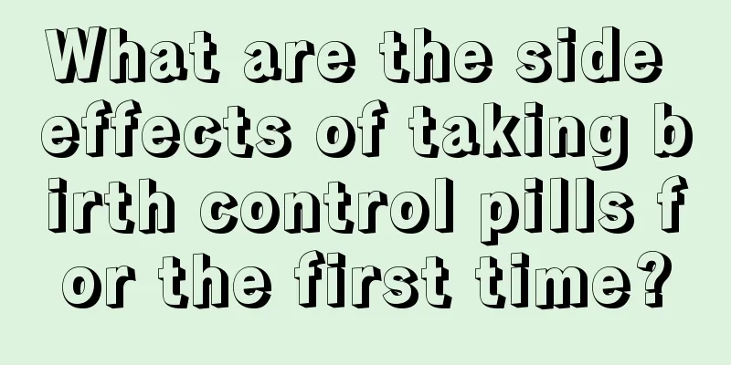 What are the side effects of taking birth control pills for the first time?