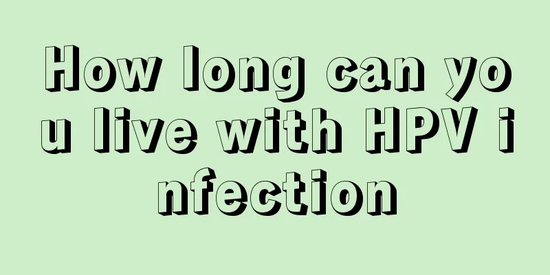 How long can you live with HPV infection