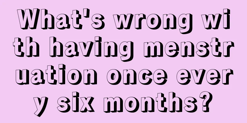 What's wrong with having menstruation once every six months?