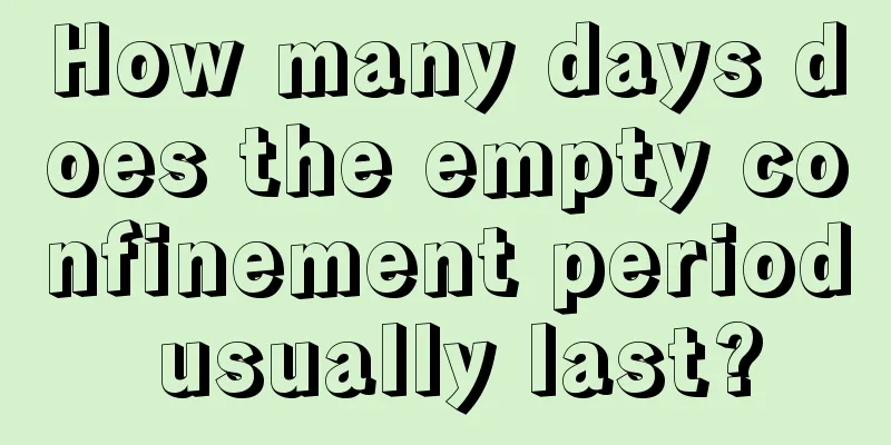 How many days does the empty confinement period usually last?