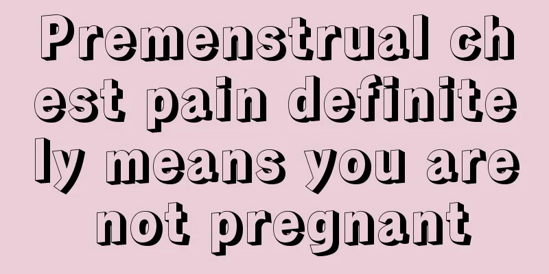 Premenstrual chest pain definitely means you are not pregnant