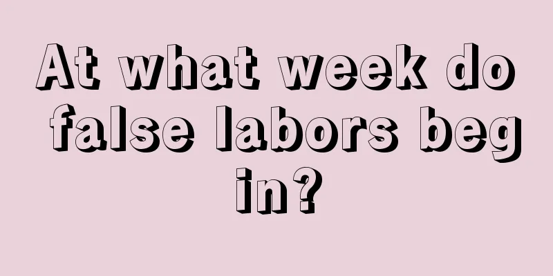 At what week do false labors begin?